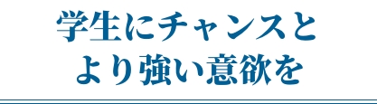 学生にチャンスとより強い意欲を