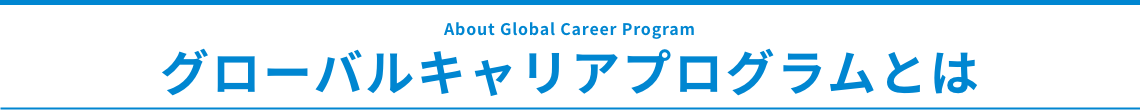 グローバルキャリアプログラムとは